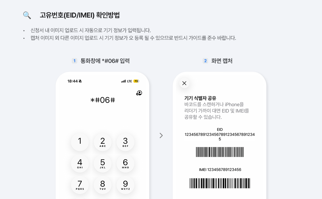 고유번호(EID/IMEI) 확인방법, 신청서 내 이미지 업로드 시 자동으로 기기 정보가 입력됩니다. 캡처 이미지 외 다른 이미지 업로드 시 기기 정보가 오 등록 될 수 있으므로 반드시 가이드를 준수 바랍니다.